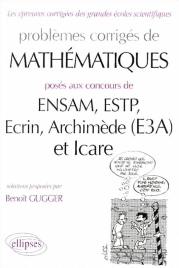 Problèmes corrigés de mathématiques posés aux concours de ENSAM, ESTP, Écrin, Archimède (E3A) et Icare