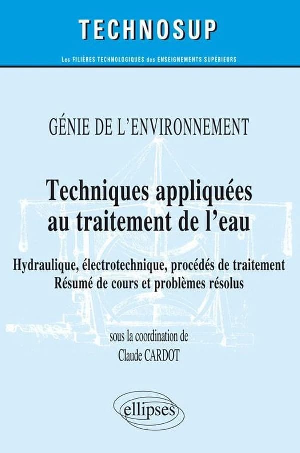 Techniques appliquées au traitement de l'eau : hydraulique, électrotechnique, procédés de traitement, résumé de cours et problèmes résolus : génie de l'environnement