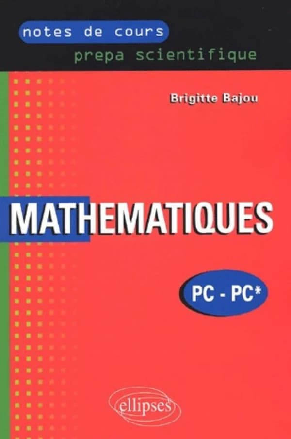 Mathématiques, PC-PC* : notes de cours, prépa scientifique