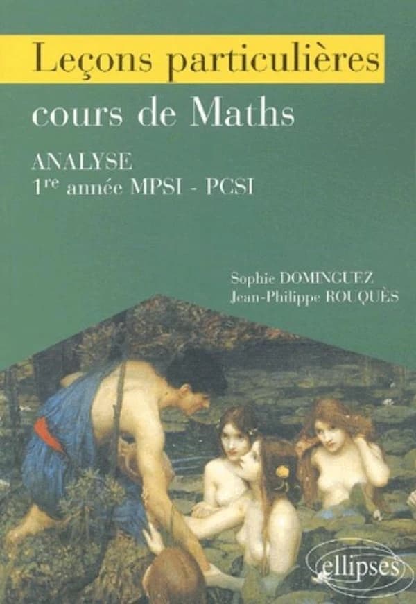 Leçons particulières sur le cours de maths : analyse : 1e année, MPSI, PCSI-DEUG scientifique, CAPES agrégation