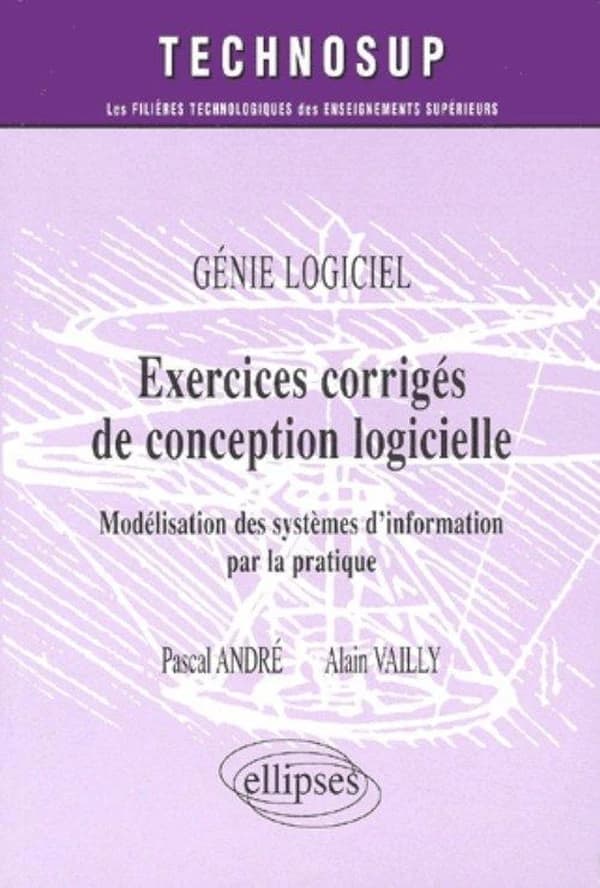 Exercices corrigés de conception logicielle : modélisation des systèmes d'information par la pratique : génie logiciel