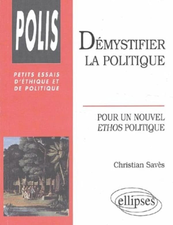 Démystifier la politique : pour un nouvel ethos politique