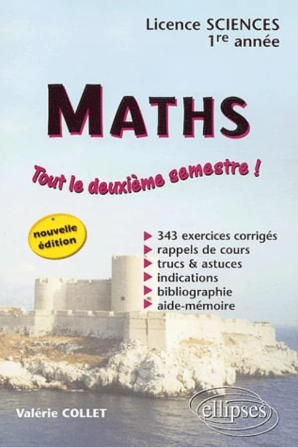 Maths, licence sciences : 1re année, tout le deuxième semestre !... (Nouv. éd.) Valérie Collet,...