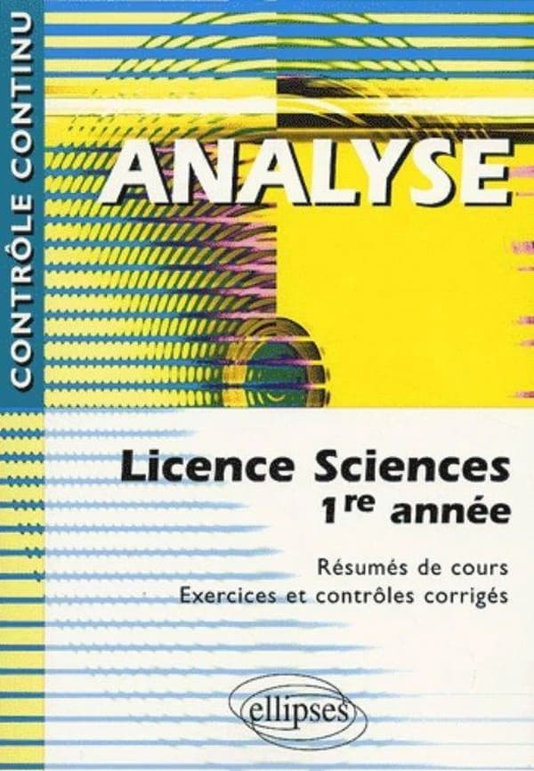 Analyse : licence sciences, 1re année : [résumés de cours, exercices et contrôles corrigés]