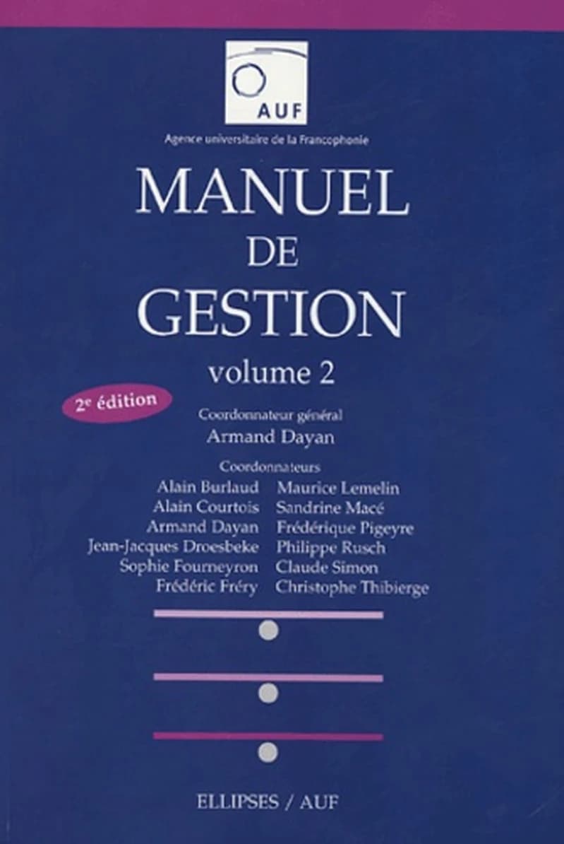 Manuel de gestion (2e éd.) coordonnateur général, Armand Dayan ; coordonnateurs, Alain Burlaud, Maurice Lemelin, Alain Courtois... [et al.] ; [publ. par l'] AUF, Agence universitaire de la francophonie