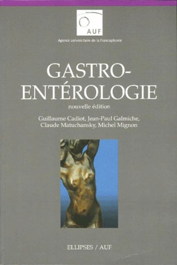Gastro-entérologie (Nouvelle éd.) AUF, Agence universitaire de la francophonie ; [coordonné par] Guillaume Cadiot, Jean-Paul Galmiche, Claude Matuchansky... [et al.] ; avec la collaboration des coordinateurs, Thomas Aparicio, Marc-André Bigard, Antoine Co