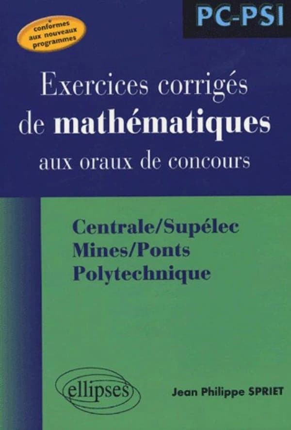 Exercices corrigés de mathématiques aux oraux de concours : Centrale-Supélec, Mines-Ponts, Polytechnique : PC-PSI