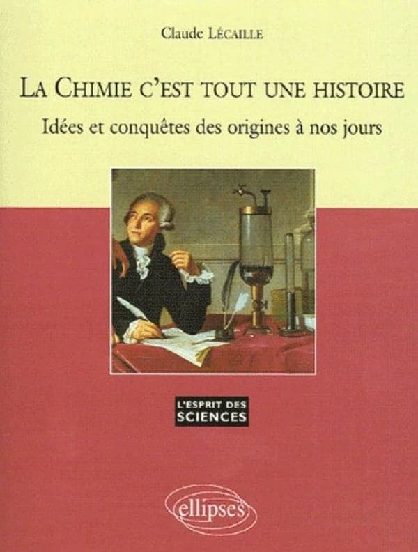 La chimie, c'est tout une histoire : idées et conquêtes des origines à nos jours