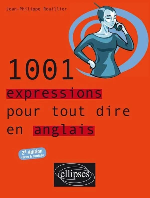 1001 expressions pour tout dire en anglais (2e éd. revue et corrigée) Jean-Philippe Rouillier,...