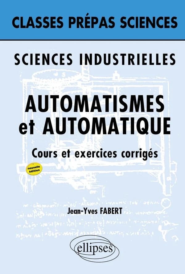 Automatismes et automatique : sciences industrielles : cours et exercices corrigés (Nouvelle éd.) Jean-Yves Fabert,...