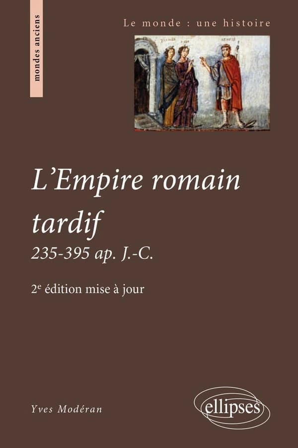 L'Empire romain tardif : 235-395 ap. J.-C. (2e éd. mise à jour) Yves Modéran,...