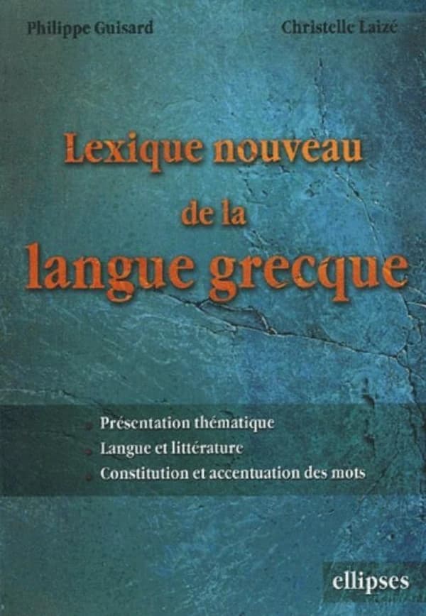 Lexique nouveau de la langue grecque : présentation thématique, langue et littérature, constitution et accentuation des mots