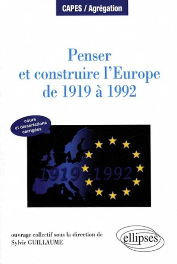 Penser et construire l'Europe de 1919 à 1992 : manuel et dissertations corrigées