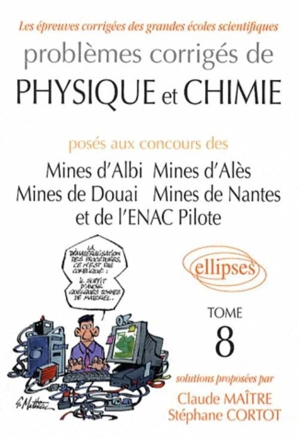 Problèmes corrigés de physique et chimie posés aux concours des Mines d'Albi, Mines d'Alès, Mines de Douai, Mines de Nantes et de l'ENAC pilote. Tome 8