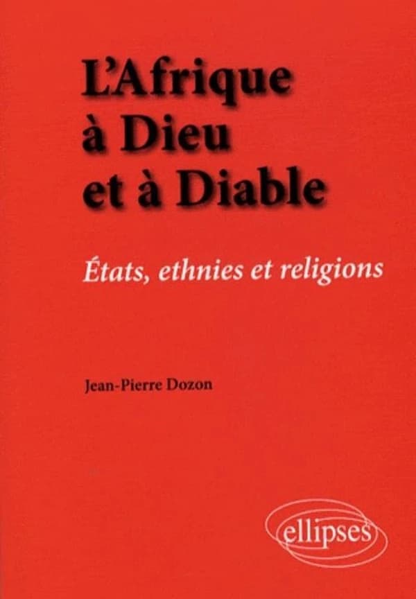 L'Afrique à dieu et à diable : états, ethnies et religions