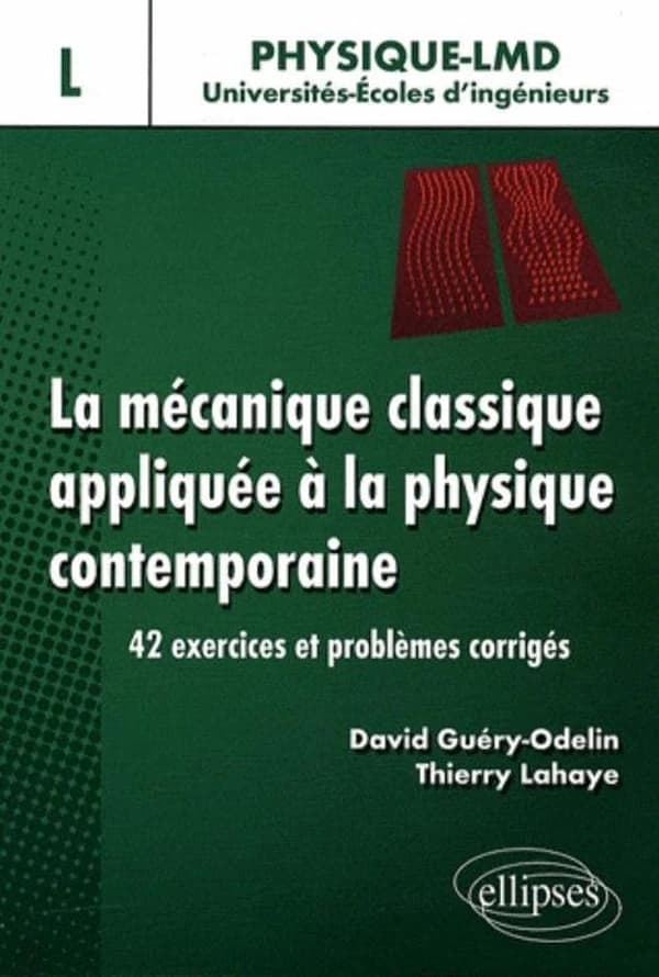 La mécanique classique appliquée à la physique contemporaine : 42 exercices et problèmes corrigés : niveau L