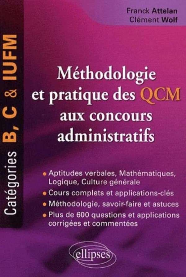Méthodologie et pratique des QCM des concours administratifs : catégories B, C et IUFM : cours complets et applications clés...