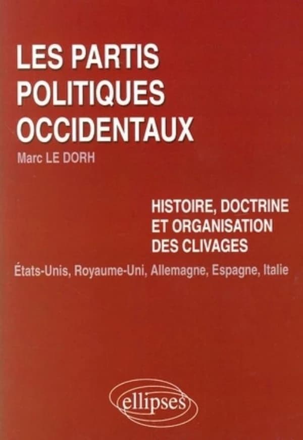 Les partis politiques occidentaux. Histoire, doctrine et organisation des clivages : Etats-Unis, Royaume-Uni, Allemagne, Espagne, Italie
