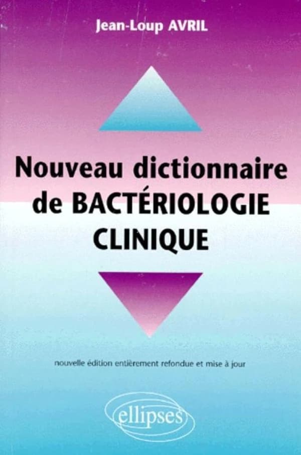 Nouveau dictionnaire pratique de bactériologie clinique (Nouv. éd. ref. et mise à jour) Jean-Loup Avril