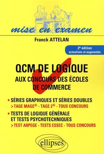 QCM de logique aux concours des écoles de commerce : séries graphiques et séries doubles TAGE MAGE, TAGE 2, tous concours, tests de logique générale et tests psychotechniques, test ARPEGE, tests ESSEC, tous concours (2e éd. actualisée et augmentée) Franck