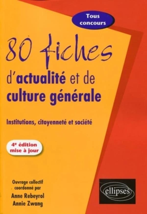 80 fiches d'actualité et de culture générale : institutions, citoyenneté et société : tous concours (4e éd. mise à jour) ouvrage collectif coordonné par Anne Rebeyrol et Annie Zwang