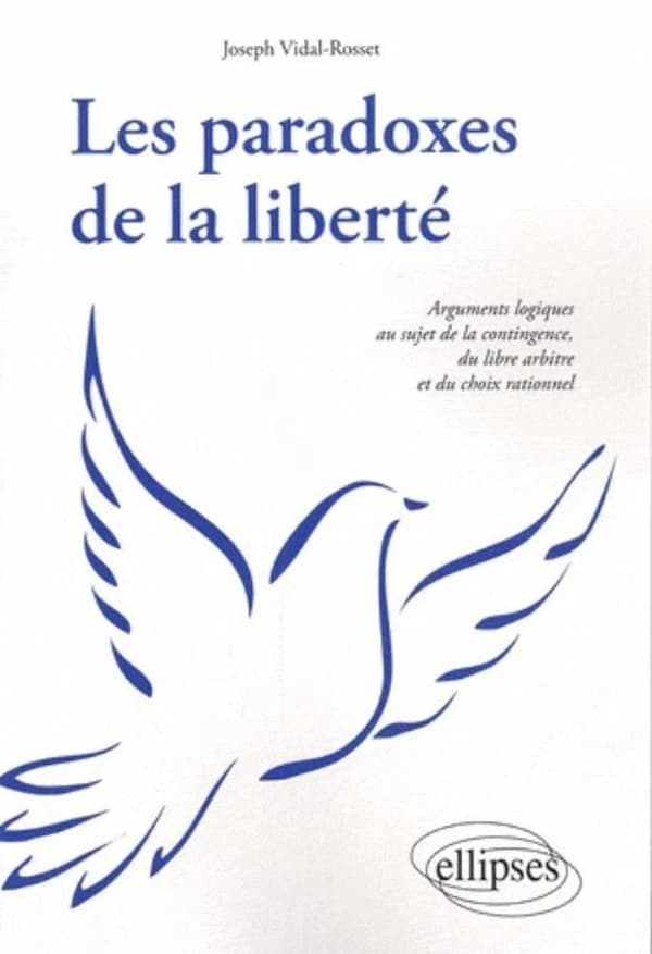 Les paradoxes de la liberté : arguments logiques au sujet de la contingence, du libre arbitre et du choix rationnel