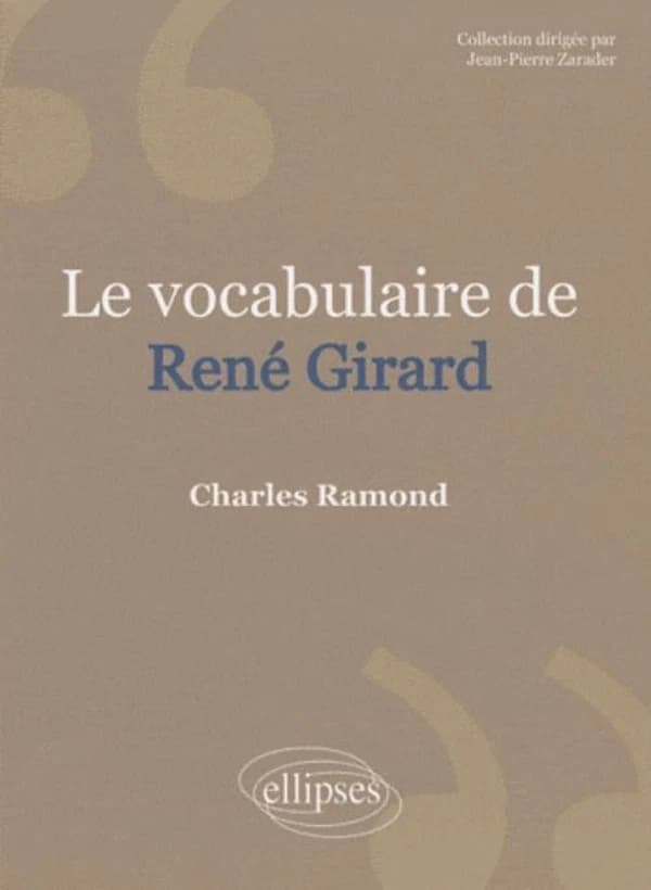 Le vocabulaire de René Girard (2e éd., revue et augmentée) Charles Ramond,...