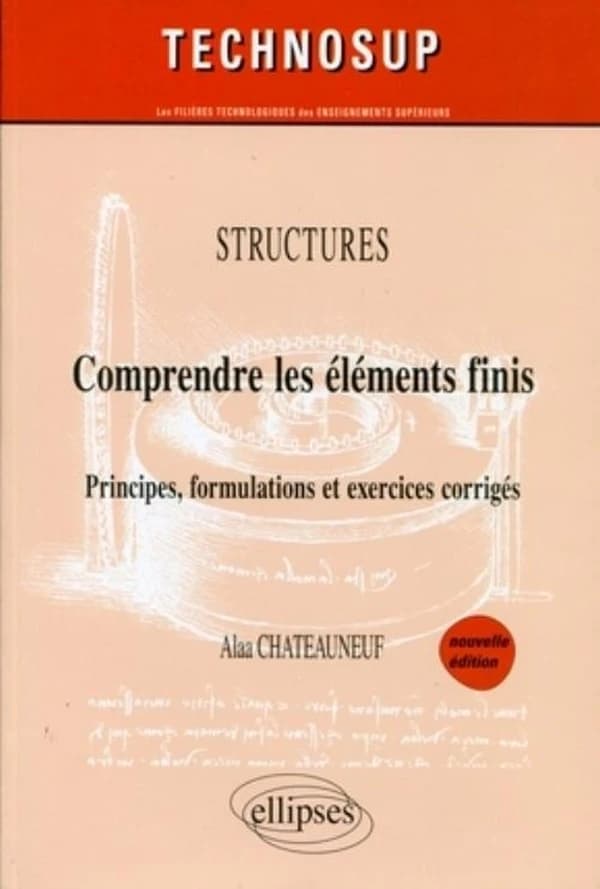 Comprendre les éléments finis : principes, formulations et exercices corrigés ([Nouvelle éd.]) Alaa Chateauneuf,...