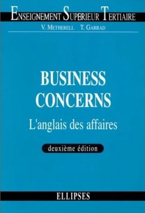 Business concerns : l'anglais des affaires (2e éd.) Victoria Metherell,... Toby Garrad,...