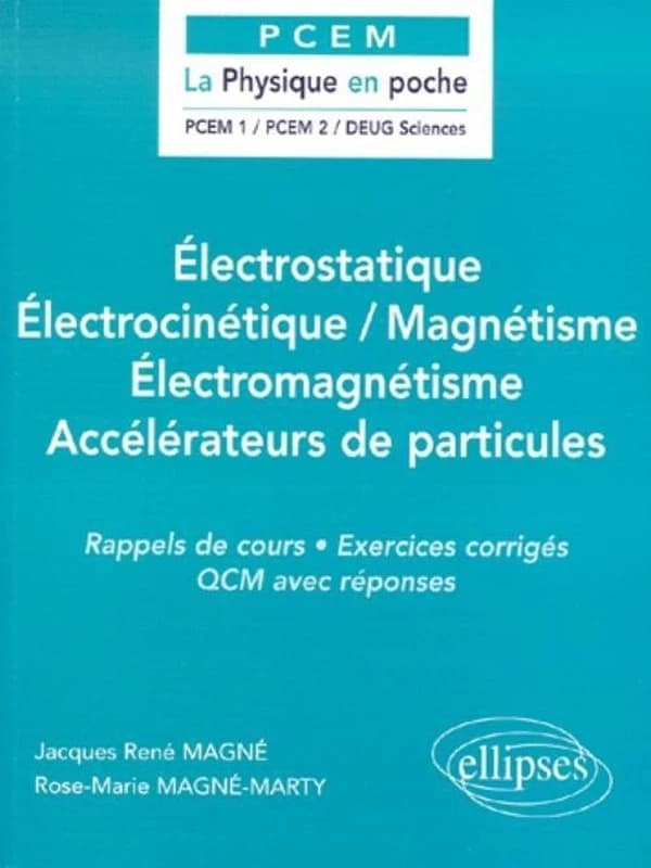 Électrostatique, électrocinétique, magnétisme, électromagnétisme, accélérateurs de particules : rappels de cours, exercices corrigés, QCM avec réponses