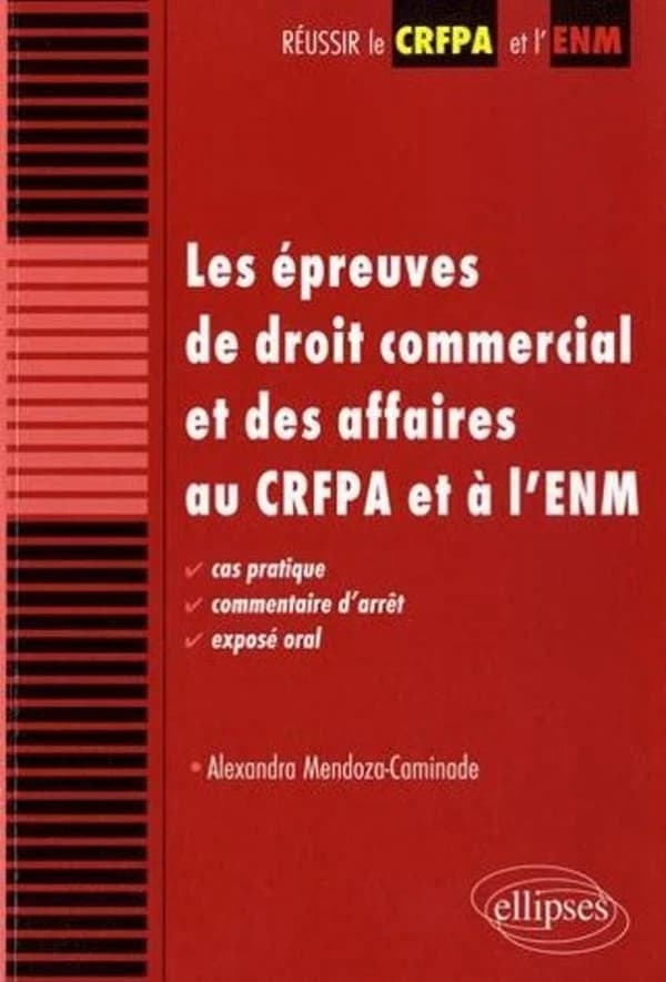 Les épreuves de droit commercial et des affaires au CRFPA et à L'ENM :cas pratique, commentaire d'arrêt, exposé oral