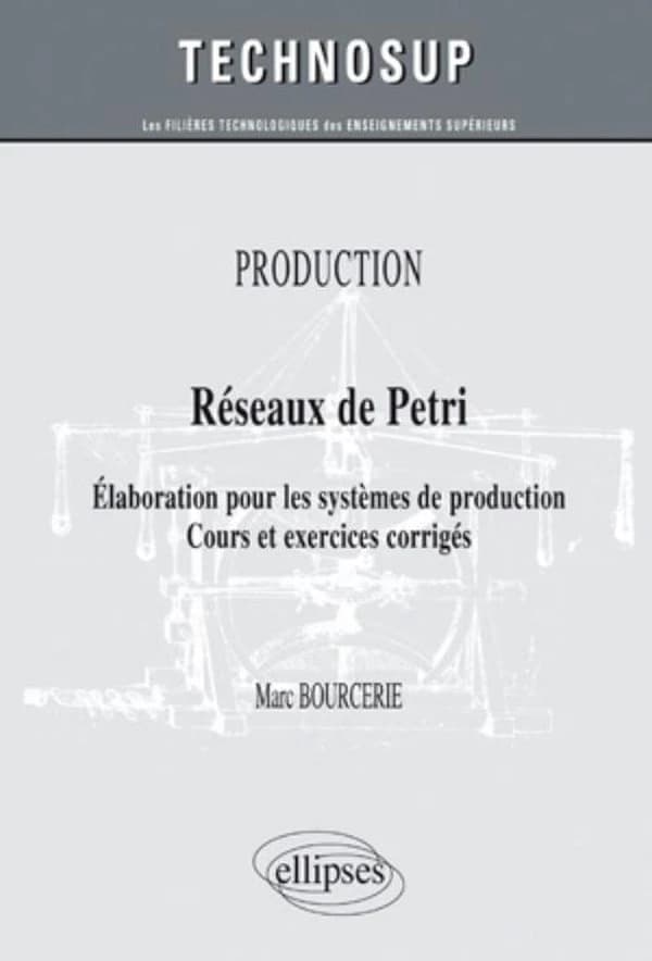 Réseaux de Petri : élaboration pour les systèmes de production : cours et exercices corrigés
