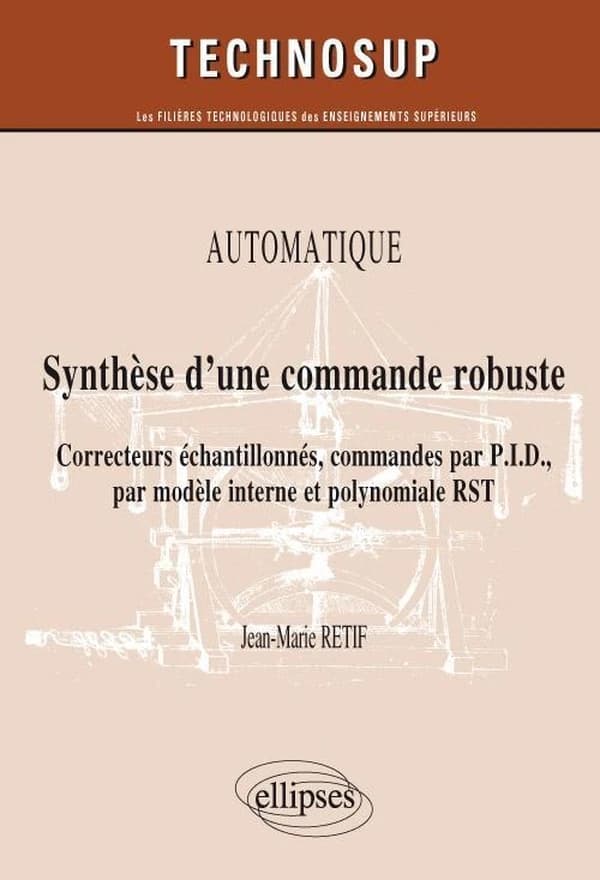 Synthèse d'une commande robuste : correcteurs échantillonnés, commandes par PID, par modèle interne et polynomiale RST