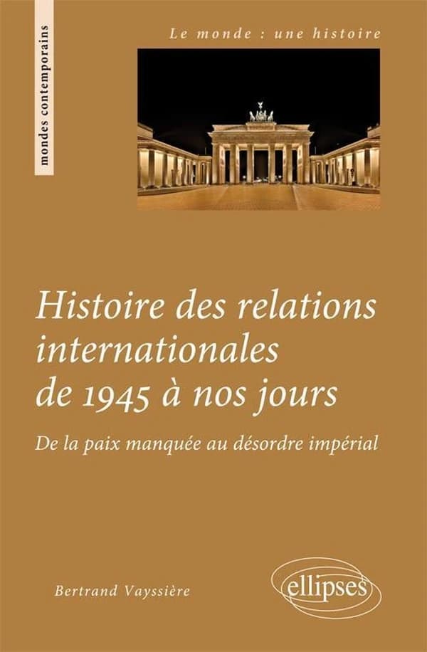 Histoire des relations internationales de 1945 à nos jours : de la paix manquée au désordre impérial