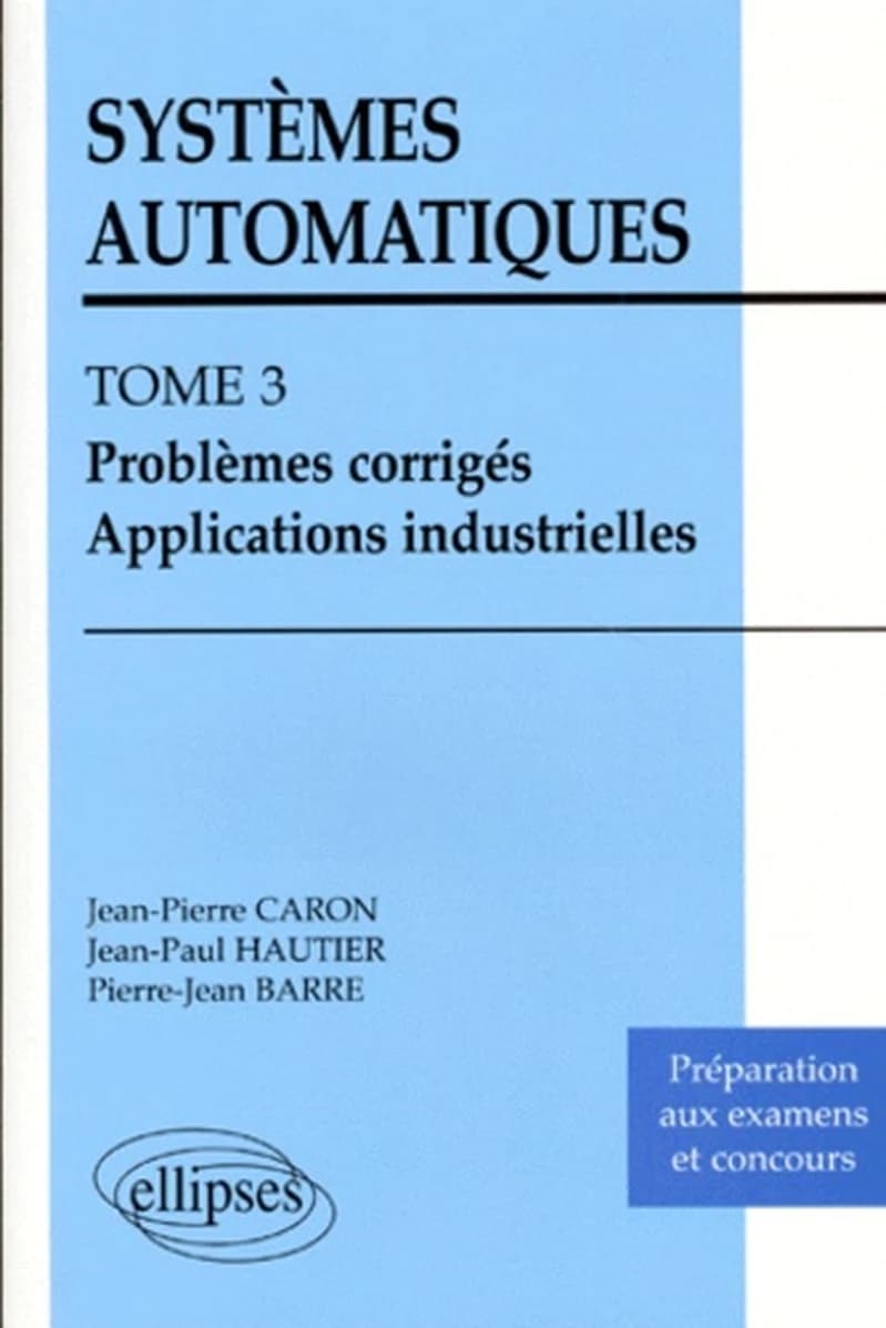 Systèmes automatiques. Tome 3, Problèmes corrigés, applications industrielles