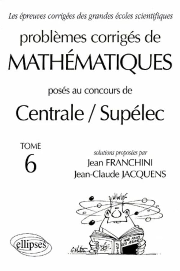 Problèmes corrigés de mathématiques posés au concours de Centrale-Supélec. Tome 6