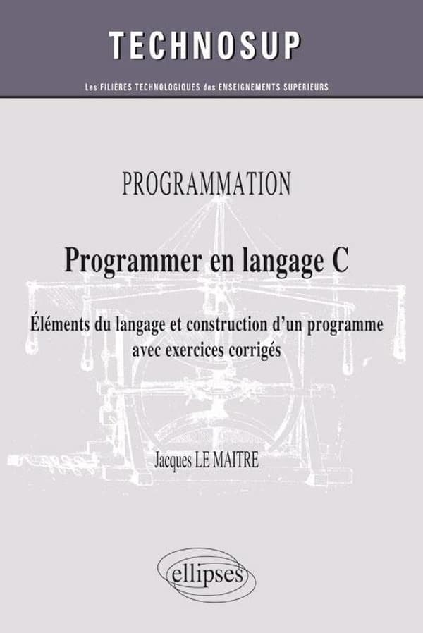 Programmer en langage C : éléments du langage et construction d'un programme avec exercices corrigés