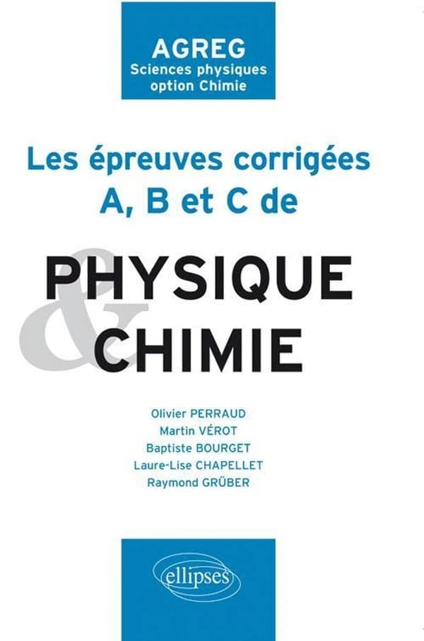 Les épreuves corrigées A, B et C de physique et chimie de 2009 à 2011 : agreg, sciences physiques, option chimie