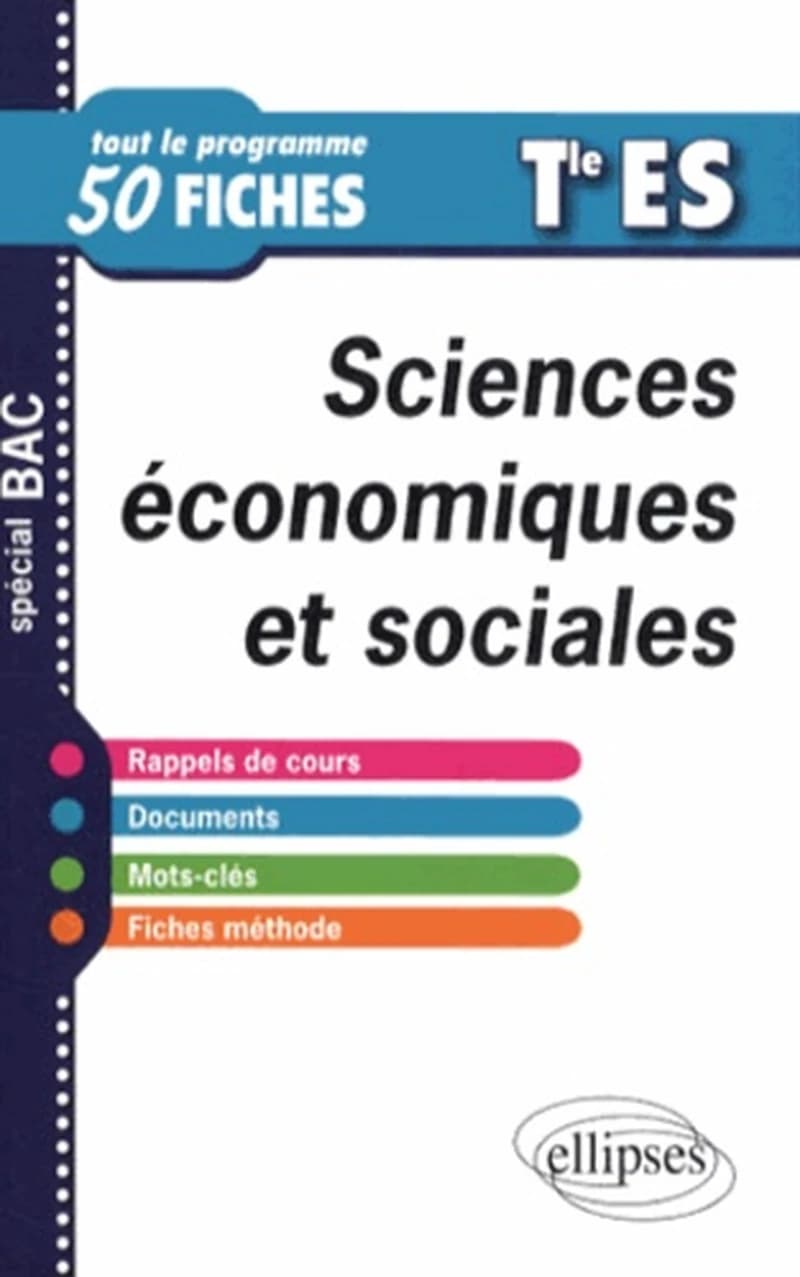 SCIENCES ECONOMIQUES &amp; SOCIALES TERMINALE ES TOUT LE PROGRAMME EN 50 FICHES