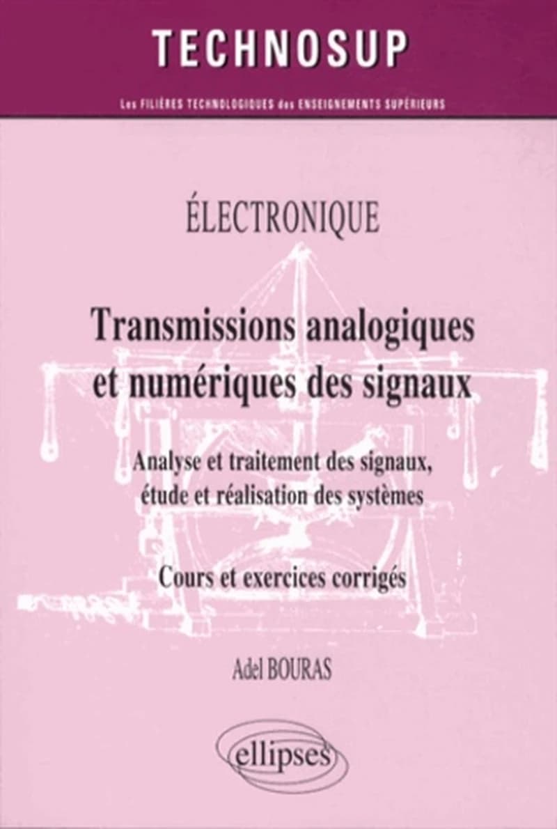 Transmissions analogiques et numériques des signaux : analyse et traitement des signaux, étude et réalisation des systèmes : cours et exercices corrigés