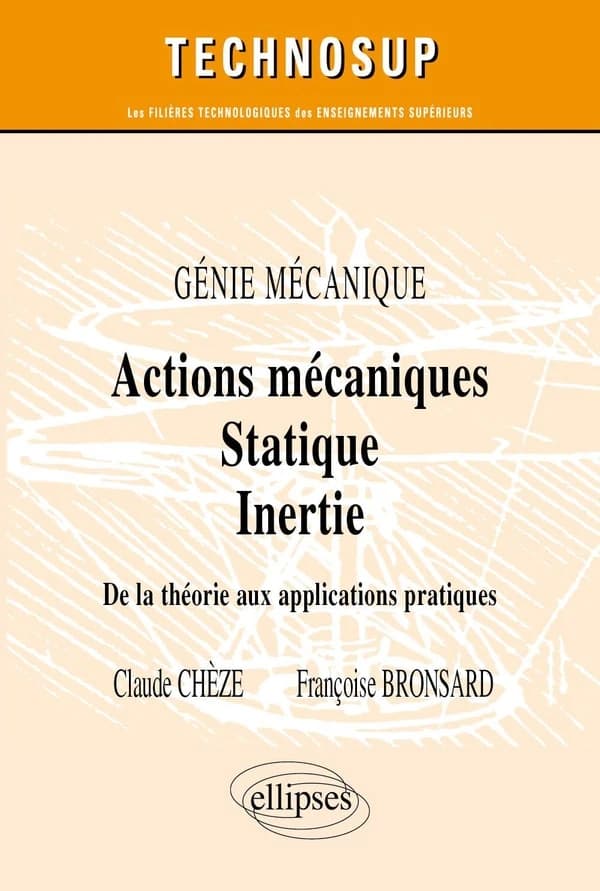 Actions mécaniques, statique, inertie : de la théorie aux applications pratiques : génie mécanique