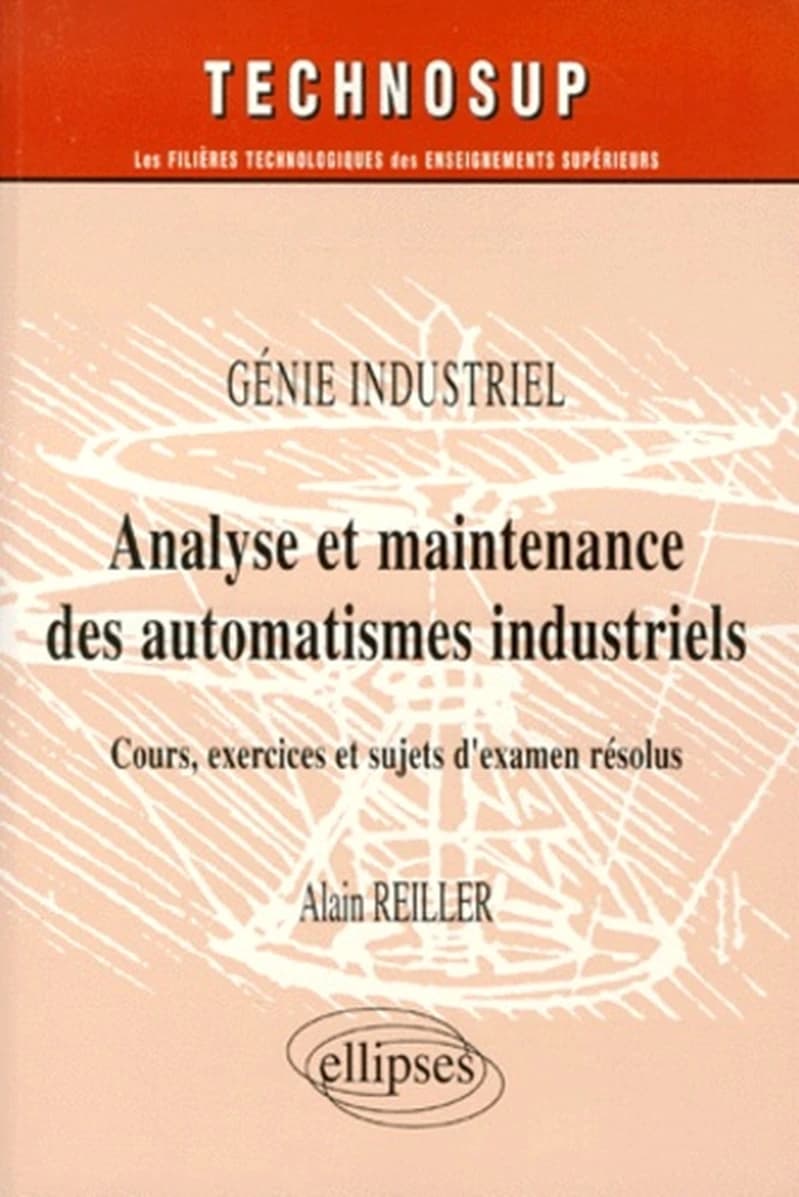 Analyse et maintenance des automatismes industriels : génie industriel : cours, exercices et sujets d'examen résolus