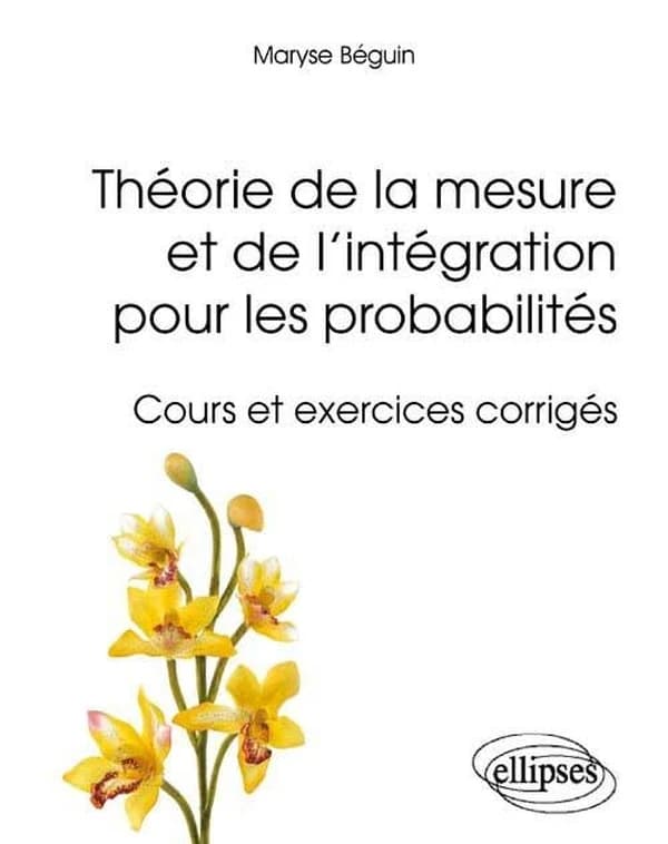Théorie de la mesure et de l'intégration pour les probabilités : cours et exercices corrigés