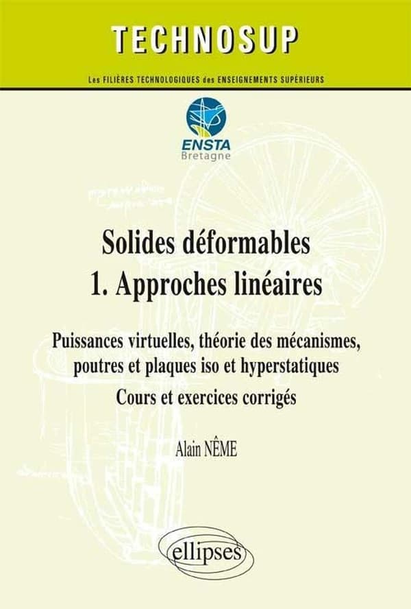 Solides déformables : Tome 1, Approches linéaires : Puissances virtuelles, théories des mécanismes, poutres et plaques iso et hyperstatiques, cours et exercices corrigés