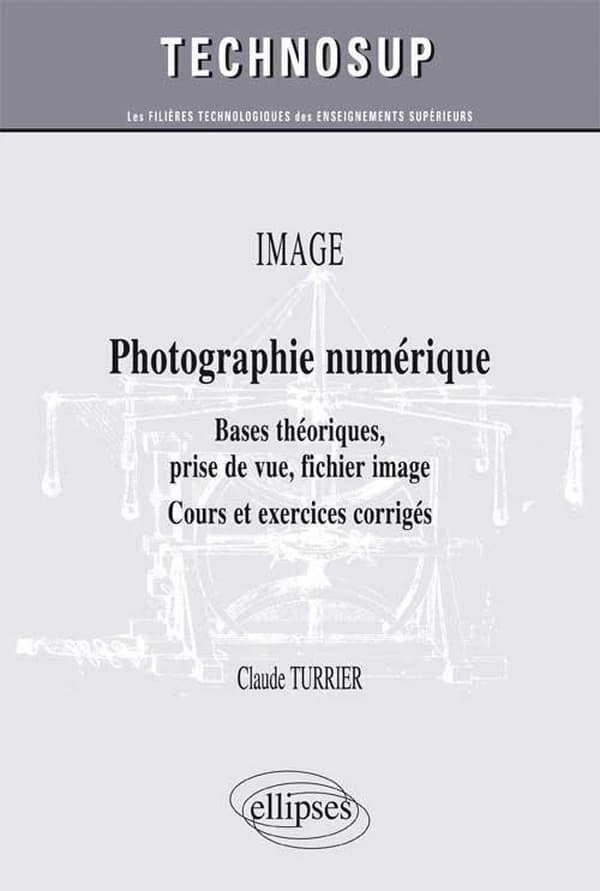 Photographie numérique : bases théoriques, prise de vue, fichier image : cours et exercices corrigés