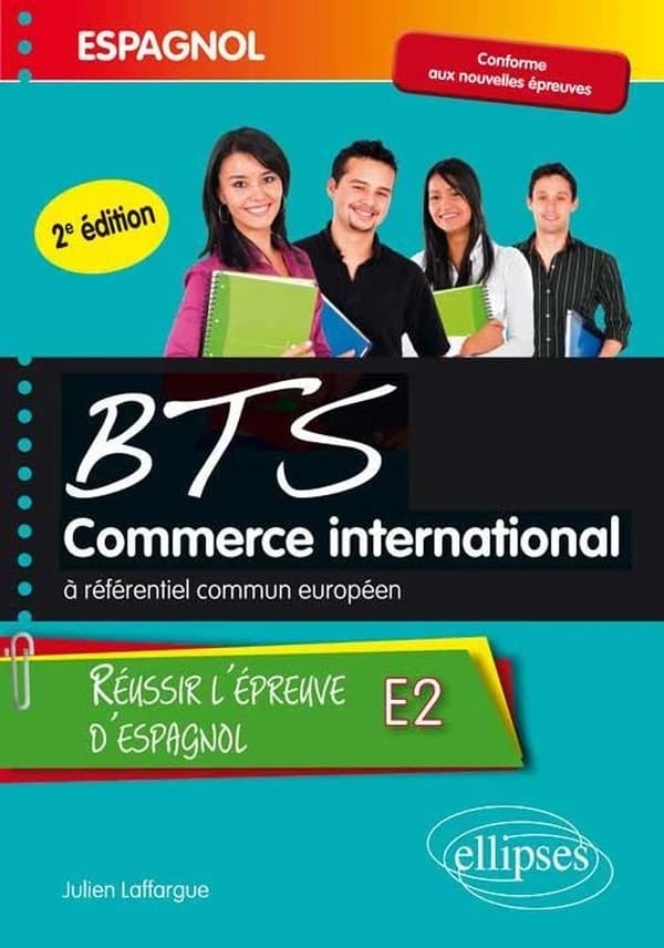 Espagnol BTS commerce international à référentiel commun européen : réussir l'épreuve E2 (2e éd.) Julien Laffargue,...