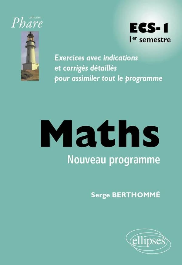 Maths : ECS-I, 1er semestre : [nouveau programme] : exercices avec indications et corrigés détaillés pour assimiler tout le programme