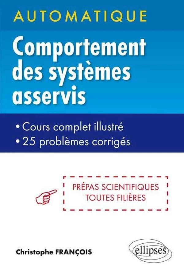 Comportement des systèmes asservis : cours complet illustré, 25 problèmes corrigés : prépas scientifiques toutes fillières