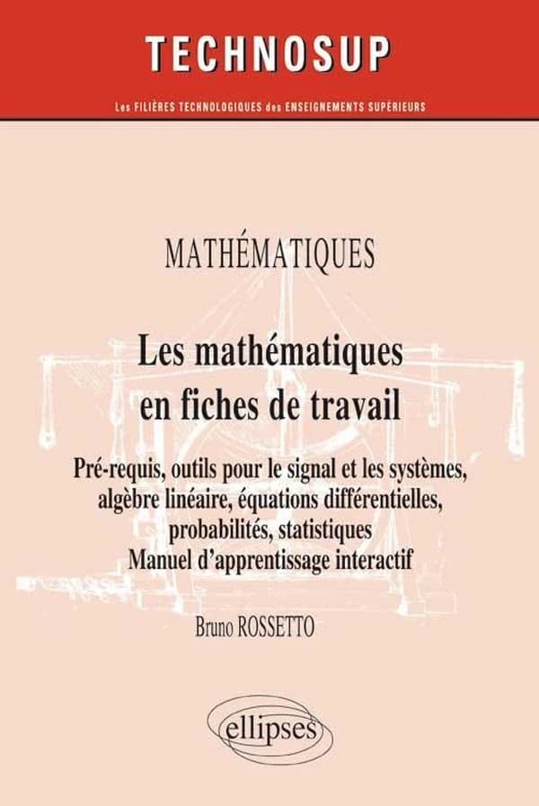 Les mathématiques en fiches de travail : outils pour le signal et les systèmes, algèbre linéaire, équations différentielles, probabilités, statistiques, manuel d'apprentissage interactif