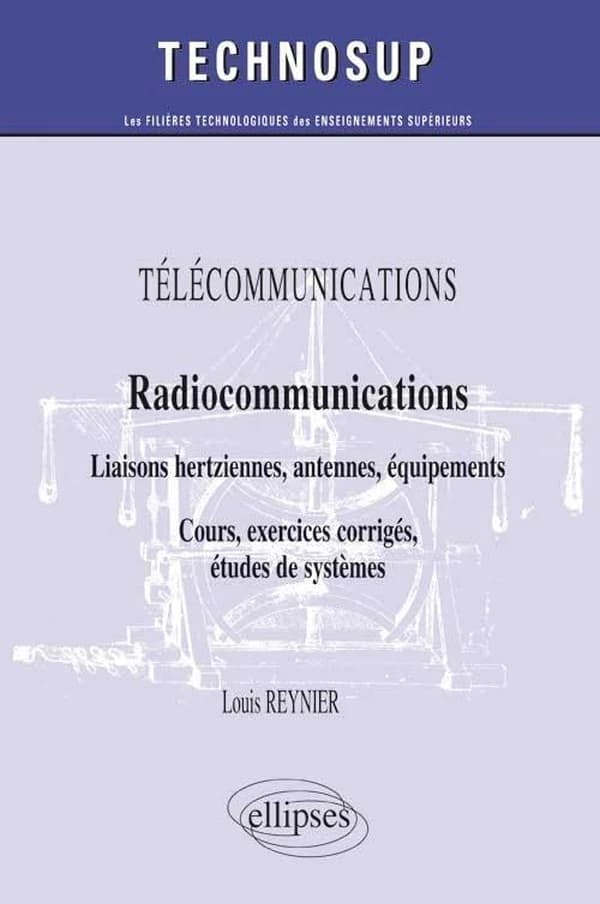 Radiocommunications : liaisons hertziennes, antennes, équipements : cours, exercices corrigés, études de systèmes